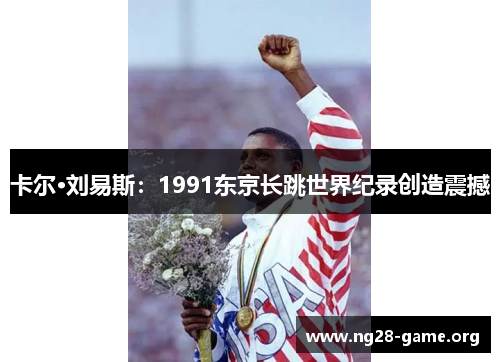 卡尔·刘易斯:1991东京长跳世界纪录创造震撼 卡尔·刘易斯:1991东京长跳世界纪录创造震撼
