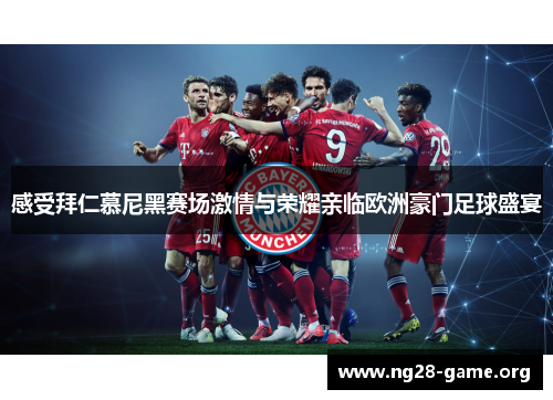 感受拜仁慕尼黑赛场激情与荣耀亲临欧洲豪门足球盛宴 感受拜仁慕尼黑赛场激情与荣耀亲临欧洲豪门足球盛宴