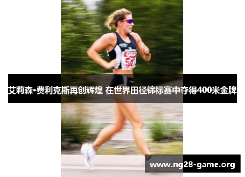 艾莉森·费利克斯再创辉煌 在世界田径锦标赛中夺得400米金牌 艾莉森·费利克斯再创辉煌 在世界田径锦标赛中夺得400米金牌