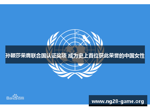 孙颖莎荣膺联合国认证奖项 成为史上首位获此荣誉的中国女性 孙颖莎荣膺联合国认证奖项 成为史上首位获此荣誉的中国女性