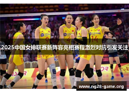 2025中国女排联赛新阵容亮相赛程激烈对抗引发关注 2025中国女排联赛新阵容亮相赛程激烈对抗引发关注