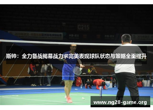 斯帅:全力备战揭幕战力求完美表现球队状态与策略全面提升 斯帅:全力备战揭幕战力求完美表现球队状态与策略全面提升