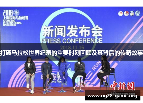 打破马拉松世界纪录的重要时刻回顾及其背后的传奇故事 打破马拉松世界纪录的重要时刻回顾及其背后的传奇故事