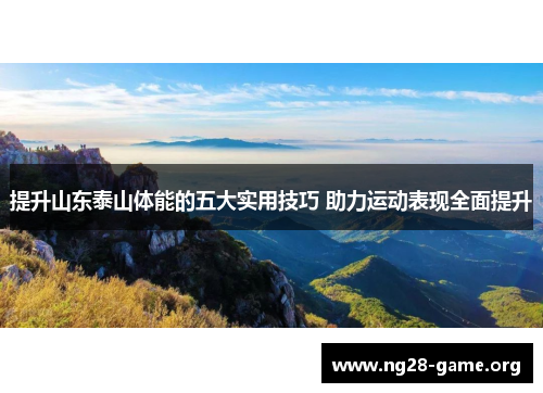 提升山东泰山体能的五大实用技巧 助力运动表现全面提升 提升山东泰山体能的五大实用技巧 助力运动表现全面提升