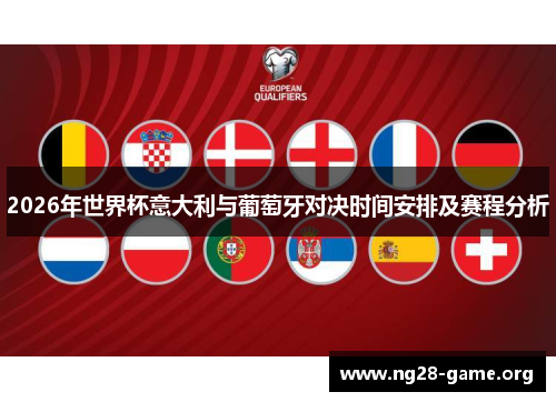 2026年世界杯意大利与葡萄牙对决时间安排及赛程分析 2026年世界杯意大利与葡萄牙对决时间安排及赛程分析