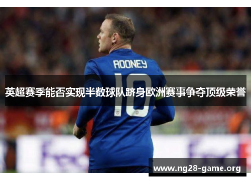 英超赛季能否实现半数球队跻身欧洲赛事争夺顶级荣誉 英超赛季能否实现半数球队跻身欧洲赛事争夺顶级荣誉