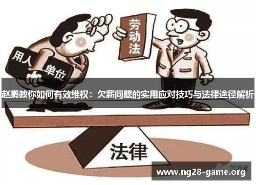 赵鹏教你如何有效维权:欠薪问题的实用应对技巧与法律途径解析 赵鹏教你如何有效维权:欠薪问题的实用应对技巧与法律途径解析