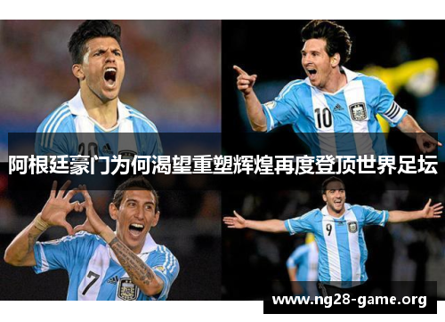 阿根廷豪门为何渴望重塑辉煌再度登顶世界足坛 阿根廷豪门为何渴望重塑辉煌再度登顶世界足坛