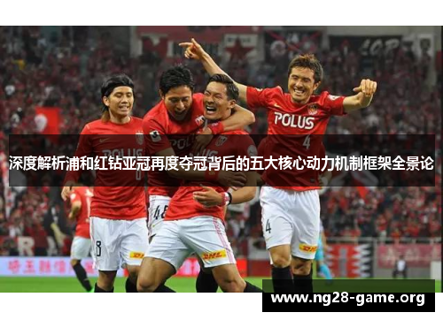 深度解析浦和红钻亚冠再度夺冠背后的五大核心动力机制框架全景论