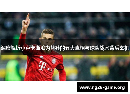 深度解析小卢卡斯沦为替补的五大真相与球队战术背后玄机