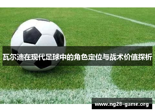 瓦尔迪在现代足球中的角色定位与战术价值探析